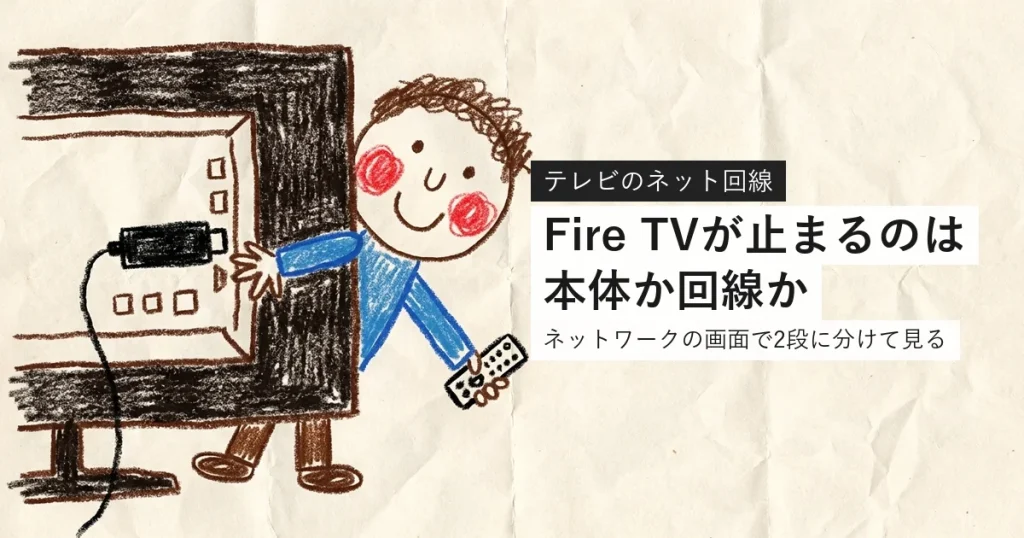 Fire TV Stickで動画が止まるのは本体か回線かをネットワークの画面で分ける