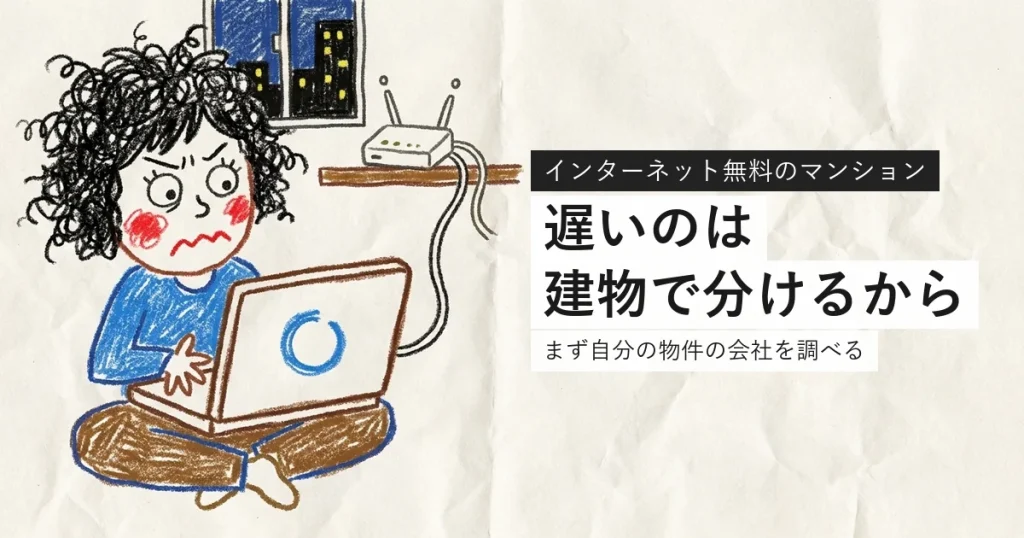 インターネット無料のマンションが遅いのは建物で分けるから。まず物件の会社を調べる